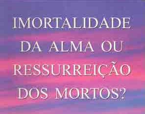 Imortalidade ou Ressurreição dos mortos